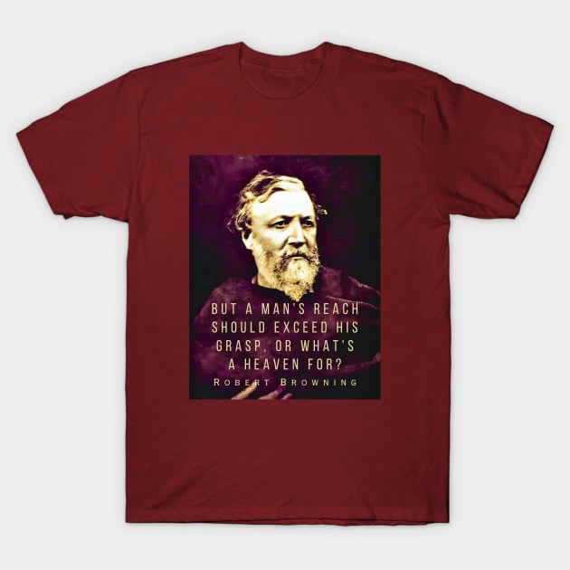 Robert Browning portrait and quote: ...but a man's reach should exceed his grasp, Or what's a heaven for? T-Shirt by artbleed